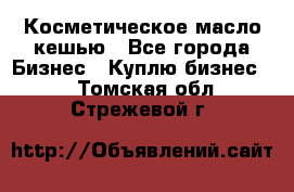 Косметическое масло кешью - Все города Бизнес » Куплю бизнес   . Томская обл.,Стрежевой г.